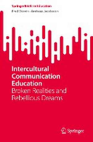 Intercultural Communication Education: Broken Realities and Rebellious Dreams de Fred Dervin