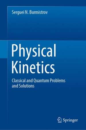 Physical Kinetics: Classical and Quantum Problems and Solutions de Serguei N. Burmistrov