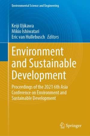 Environment and Sustainable Development: Proceedings of the 2021 6th Asia Conference on Environment and Sustainable Development de Keiji Ujikawa