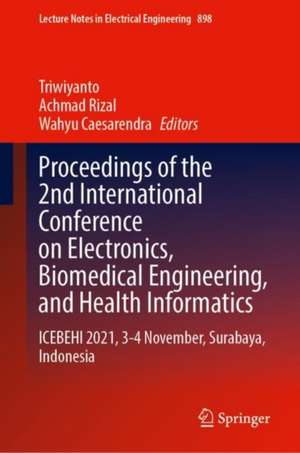 Proceedings of the 2nd International Conference on Electronics, Biomedical Engineering, and Health Informatics: ICEBEHI 2021, 3–4 November, Surabaya, Indonesia de Triwiyanto Triwiyanto