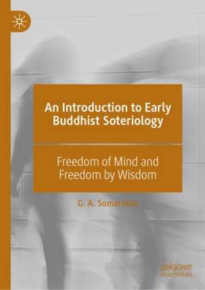 An Introduction to Early Buddhist Soteriology: Freedom of Mind and Freedom by Wisdom de G. A. Somaratne