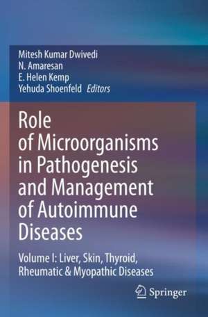 Role of Microorganisms in Pathogenesis and Management of Autoimmune Diseases: Volume I: Liver, Skin, Thyroid, Rheumatic & Myopathic Diseases de Mitesh Kumar Dwivedi