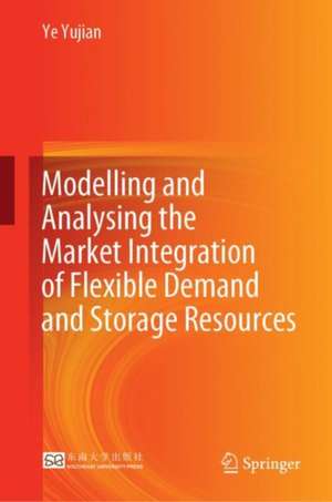 Modelling and Analysing the Market Integration of Flexible Demand and Storage Resources de Ye Yujian