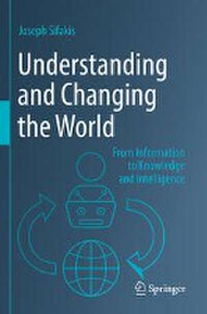 Understanding and Changing the World: From Information to Knowledge and Intelligence de Joseph Sifakis