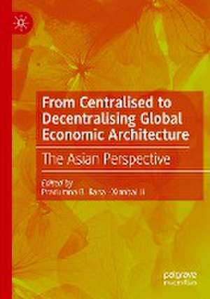 From Centralised to Decentralising Global Economic Architecture: The Asian Perspective de Pradumna B. Rana