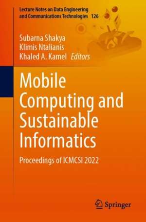 Mobile Computing and Sustainable Informatics: Proceedings of ICMCSI 2022 de Subarna Shakya