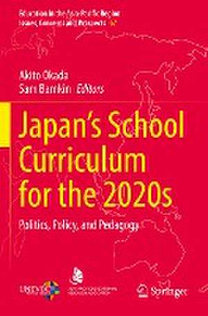 Japan’s School Curriculum for the 2020s: Politics, Policy, and Pedagogy de Akito Okada