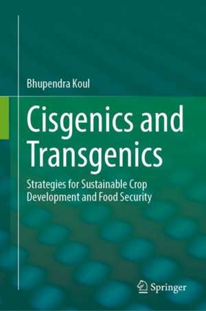 Cisgenics and Transgenics: Strategies for Sustainable Crop Development and Food Security de Bhupendra Koul