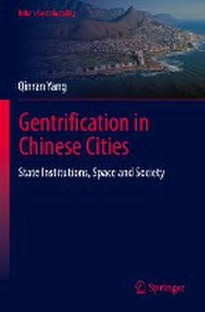 Gentrification in Chinese Cities: State Institutions, Space and Society de Qinran Yang