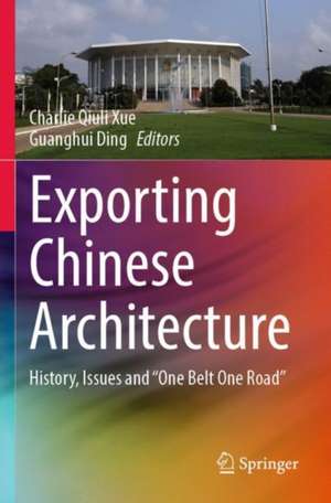 Exporting Chinese Architecture: History, Issues and “One Belt One Road” de Charlie Qiuli Xue