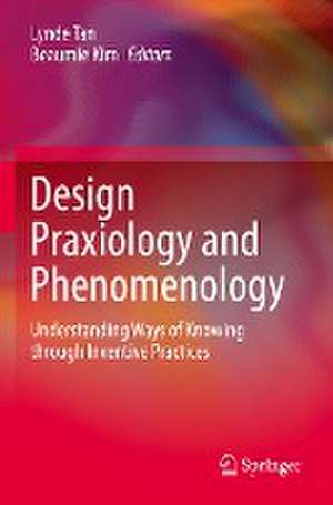 Design Praxiology and Phenomenology: Understanding Ways of Knowing through Inventive Practices de Lynde Tan