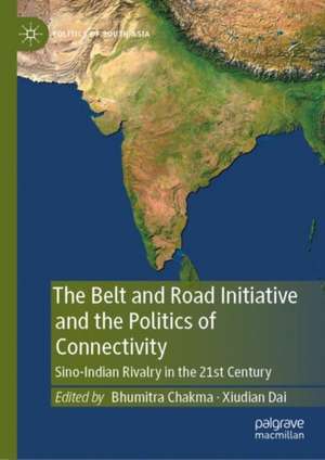 The Belt and Road Initiative and the Politics of Connectivity: Sino-Indian Rivalry in the 21st Century de Bhumitra Chakma