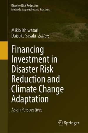 Financing Investment in Disaster Risk Reduction and Climate Change Adaptation: Asian Perspectives de Mikio Ishiwatari