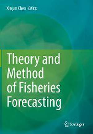 Theory and Method of Fisheries Forecasting de Xinjun Chen