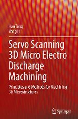 Servo Scanning 3D Micro Electro Discharge Machining: Principles and Methods for Machining 3D Microstructures de Hao Tong