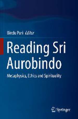 Reading Sri Aurobindo: Metaphysics, Ethics and Spirituality de Bindu Puri