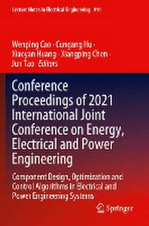 Conference Proceedings of 2021 International Joint Conference on Energy, Electrical and Power Engineering: Component Design, Optimization and Control Algorithms in Electrical and Power Engineering Systems de Wenping Cao