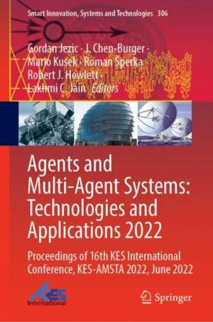 Agents and Multi-Agent Systems: Technologies and Applications 2022: Proceedings of 16th KES International Conference, KES-AMSTA 2022, June 2022 de Gordan Jezic