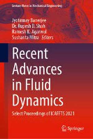 Recent Advances in Fluid Dynamics: Select Proceedings of ICAFFTS 2021 de Jyotirmay Banerjee