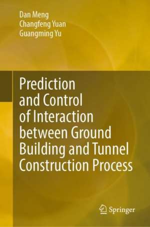 Prediction and Control of Interaction Between Ground Building and Tunnel Construction Process de Dan Meng