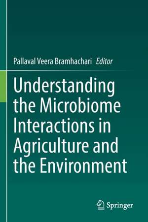 Understanding the Microbiome Interactions in Agriculture and the Environment de Pallaval Veera Bramhachari