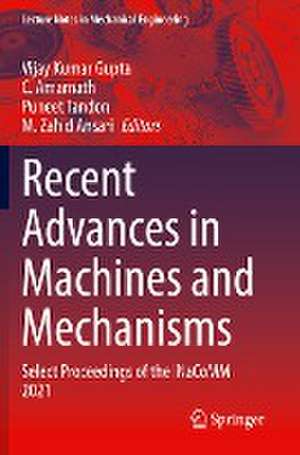 Recent Advances in Machines and Mechanisms: Select Proceedings of the iNaCoMM 2021 de Vijay Kumar Gupta