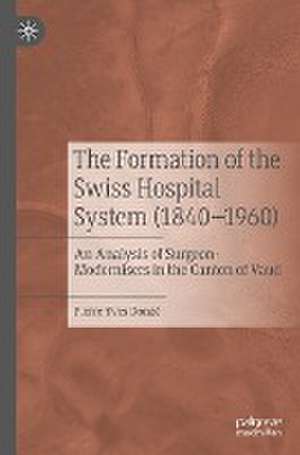 The Formation of the Swiss Hospital System (1840–1960): An Analysis of Surgeon-Modernisers in the Canton of Vaud de Pierre-Yves Donzé