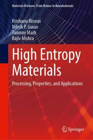 High Entropy Materials: Processing, Properties, and Applications de Krishanu Biswas