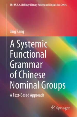 A Systemic Functional Grammar of Chinese Nominal Groups: A Text-Based Approach de Jing Fang