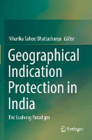 Geographical Indication Protection in India: The Evolving Paradigm de Niharika Sahoo Bhattacharya