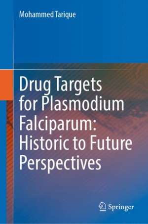 Drug Targets for Plasmodium Falciparum: Historic to Future Perspectives de Mohammed Tarique