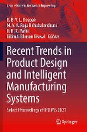 Recent Trends in Product Design and Intelligent Manufacturing Systems: Select Proceedings of IPDIMS 2021 de B.B.V.L. Deepak