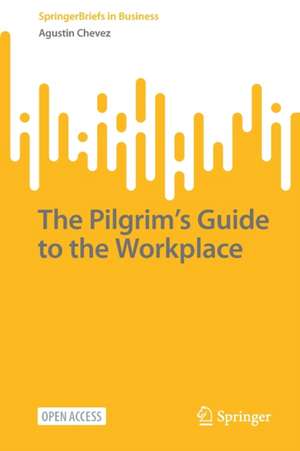 The Pilgrim’s Guide to the Workplace de Agustin Chevez