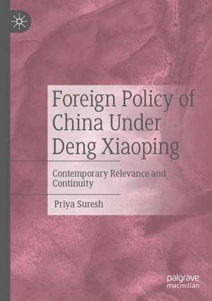 Foreign Policy of China Under Deng Xiaoping: Contemporary Relevance and Continuity de Priya Suresh