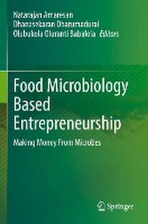 Food Microbiology Based Entrepreneurship: Making Money From Microbes de Natarajan Amaresan