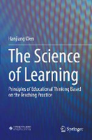 The Science of Learning: Principles of Educational Thinking Based on the Teaching Practice de Hanjiang Wen