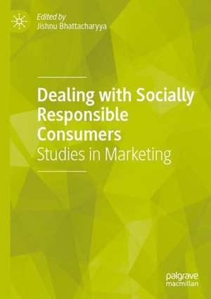 Dealing with Socially Responsible Consumers: Studies in Marketing de Jishnu Bhattacharyya