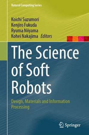 The Science of Soft Robots: Design, Materials and Information Processing de Koichi Suzumori