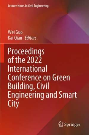 Proceedings of the 2022 International Conference on Green Building, Civil Engineering and Smart City de Wei Guo