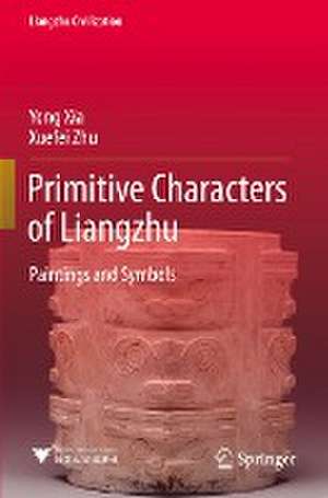 Primitive Characters of Liangzhu: Paintings and Symbols de Yong Xia