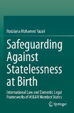 Safeguarding Against Statelessness at Birth: International Law and Domestic Legal Frameworks of ASEAN Member States de Rodziana Mohamed Razali