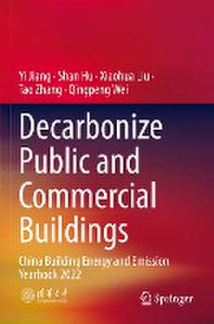 Decarbonize Public and Commercial Buildings: China Building Energy and Emission Yearbook 2022 de Yi Jiang