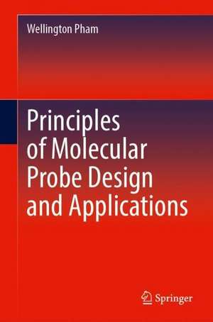 Principles of Molecular Probe Design and Applications de Wellington Pham