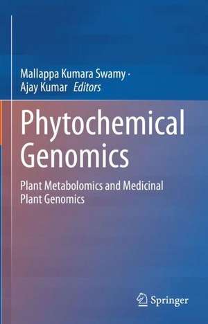 Phytochemical Genomics: Plant Metabolomics and Medicinal Plant Genomics de Mallappa Kumara Swamy