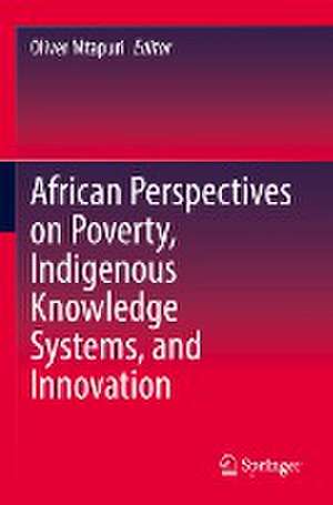 African Perspectives on Poverty, Indigenous Knowledge Systems, and Innovation de Oliver Mtapuri