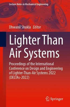 Lighter Than Air Systems : Proceedings of the International Conference on Design and Engineering of Lighter-Than-Air Systems 2022 (DELTAs-2022) de Dhwanil Shukla