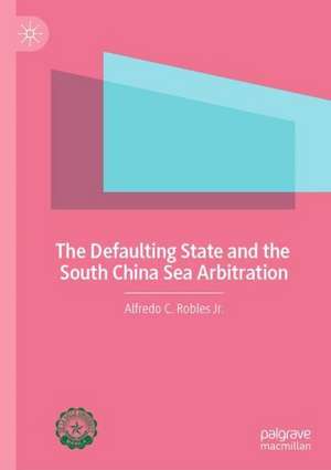 The Defaulting State and the South China Sea Arbitration de Alfredo C. Robles Jr.