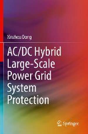 AC/DC Hybrid Large-Scale Power Grid System Protection de Xinzhou Dong