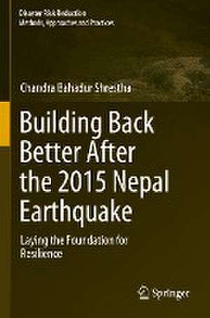 Building Back Better After the 2015 Nepal Earthquake: Laying the Foundation for Resilience de Chandra Bahadur Shrestha