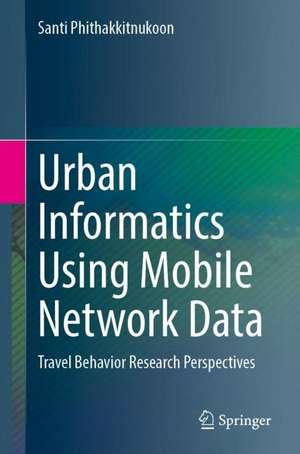 Urban Informatics Using Mobile Network Data: Travel Behavior Research Perspectives de Santi Phithakkitnukoon